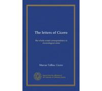 The letters of Cicero (v. 1,): the whole extant correspondence in chronological order