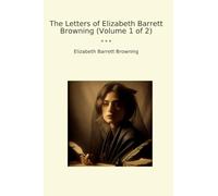 The Letters of Elizabeth Barrett Browning (Volume 1 of 2)