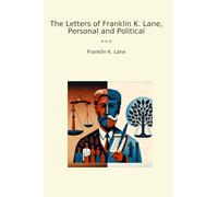 The Letters of Franklin K. Lane, Personal and Political