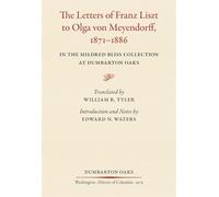 The Letters of Franz Liszt to Olga Von Meyendorff, 1871-1886: In the Mildred Bliss Collection at Dumbarton Oaks