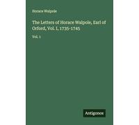 The Letters of Horace Walpole, Earl of Orford, Vol. I, 1735-1745: Vol. 1