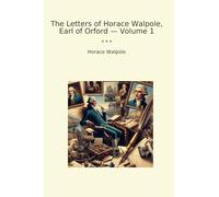 The Letters of Horace Walpole, Earl of Orford - Volume 1