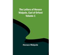 The Letters Of Horace Walpole, Earl Of Orford - Volume 1