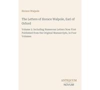 The Letters of Horace Walpole, Earl of Orford: Volume 2: Including Numerous Letters Now First Published from the Original Manuscripts, in Four Volumes