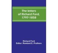 The Letters Of Richard Ford, 1797-1858