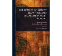The Letters of Robert Browning and Elizabeth Barrett Barrett