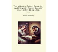 The letters of Robert Browning and Elizabeth Barrett Barrett, Vol. 1 (of 2) 1845-1846