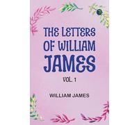 The Letters of William James, Vol. 1