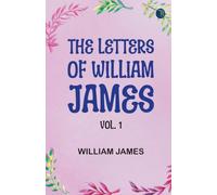The Letters of William James, Vol. 1