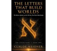 The Letters That Build Worlds: The Hebrew Alphabet and the Old Idea That Words Make Reality