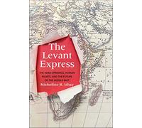 The Levant Express: The Arab Uprisings, Human Rights, and the Future of the Middle East