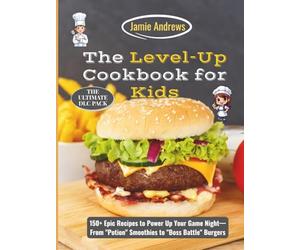 The Level-Up Cookbook for Kids: 150+ Epic Recipes to Power Up Your Game Night-From "Potion" Smoothies to "Boss Battle" Burgers