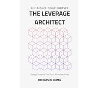The Leverage Architect: How to Build Self-Scaling Systems with Code, Capital, and Content in the Age of AI