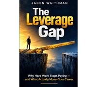 The Leverage Gap: Why Hard Work Stops Paying - and What Actually Moves Your Career