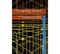 The Leverage Mindset: How Entrepreneurs Use AI to Multiply Output Without Working More