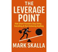 The Leverage Point: How Smart Founders Stop Doing Everything & Start Achieving Anything