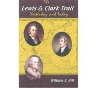 The Lewis and Clark Trail Yesterday and Today William E. Hill (Auteur)