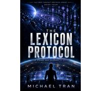 The Lexicon Protocol: A Hard Science Fiction First Contact Novel of Alien Language and Impossible Choices