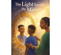 THE LGHT INSIDE THE MIRROR: A Story of Kindness, Courage, and Being Yourself