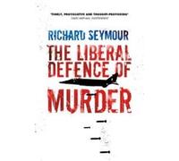 Richard Seymour – The Liberal Defence of Murder
