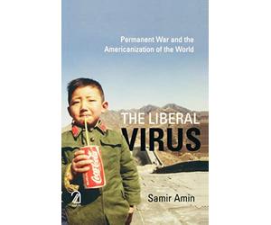 The Liberal Virus: Permanent War and the Americanization of the World