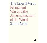 The Liberal Virus The Permanent War and the Americanization of the World The Liberal Virus The Permanent War and the Americanization of the World (Auteur)