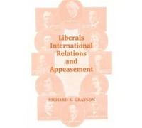 The Liberals, International Relations and Appeasem, Cass Series--British Politics and Society. Richare S. Grayson (Auteur)