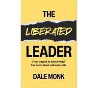 The Liberated Leader: From Trapped to Transformed Raw Truth About Real Leadership - Dale Monk - Ministry of Leadership - ebook (ePub) - Livre