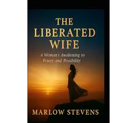 THE LIBERATED WIFE: A Woman's Awakening to Power and Possibility