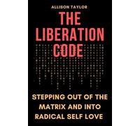 The Liberation Code: Stepping out of the Matrix and into Radical Self Love