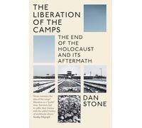 The Liberation of the Camps: The End of the Holocaust and Its Aftermath