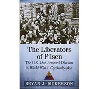 The Liberators of Pilsen: The U.S. 16th Armored Division in World War II Czechoslovakia - [Livre en VO] Bryan J Dickerson (Auteur)