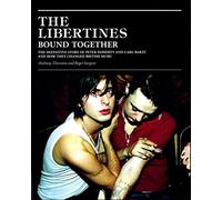 The Libertines Bound Together: The Definitive Story of Peter Doherty and Carl Barat and How They Changed British Music