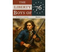 The Liberty Boys Of '76: Or, Fighting For Freedom