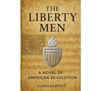 THE LIBERTY MEN: A Novel of The American Revolution