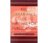 The Librarian's Guide to Writing for Publication Rachel Singer Gordon (Auteur)