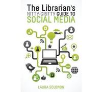 The Librarian's Nitty-Gritty Guide to Social Media - [Livre en VO] Laura Solomon (Auteur)