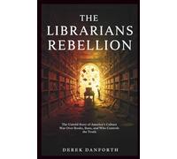 The librarians’ rebellion: The Untold Story of America’s Culture War Over Books, Bans, and Who Controls the Truth