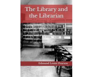 The Library and the Librarian: A selection of Articles from the Boston Evening Transcript and other Sources