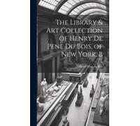 The Library & Art Collection Of Henry De Pene Du Bois, Of New York. B