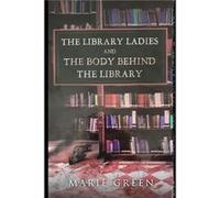 The Library Ladies and the Body behind the Library by Marie Green Paperback Book Marie Green (Auteur)