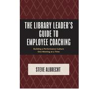 The Library Leader's Guide to Employee Coaching Building a Performance Culture One Meeting at a Time - STEVE ALBRECHT - Bloomsbury Libraries Unlimited - ebook (ePub) - Livre