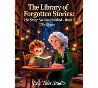 The Library of Forgotten Stories: The Story No One Finished - Book 2: A Magical Children’s Story About Courage, Fear, and Finishing What Matters