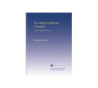 The Library of Harvard University: Descriptive and Historical Notes,