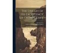 The Library Of His Excellency Sir George Grey