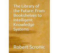 The Library of the Future: From Bookshelves to Intelligent Knowledge Systems