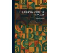 The Library Without the Walls: Reprints of Papers and Addresses