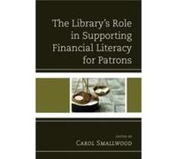 The Librarys Role in Supporting Financial Literacy for Patrons Carol Smallwood, (Auteur)