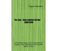 The Libya - Chad Logistics Corridor (2008-2010): A Frontline Account of Humanitarian Supply Chain Operations During the Darfur Crisis