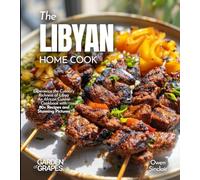 The Libyan Home Cook: Experience the Culinary Richness of Libya - An African Cuisine Cookbook with 80+ Recipes and Stunning Pictures